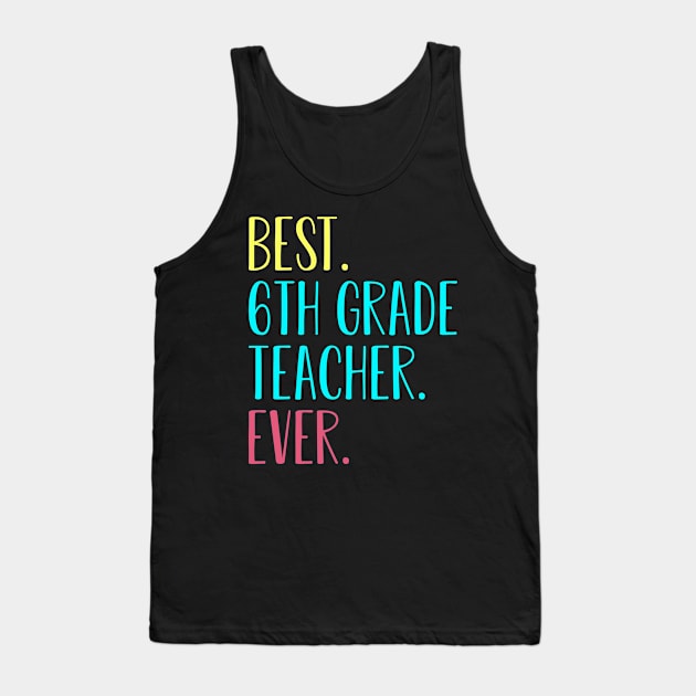 Best 6th Sixth Grade Teacher Ever Gift Tank Top by kateeleone97023